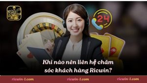 Khi nào nên liên hệ chăm sóc khách hàng Ricwin?