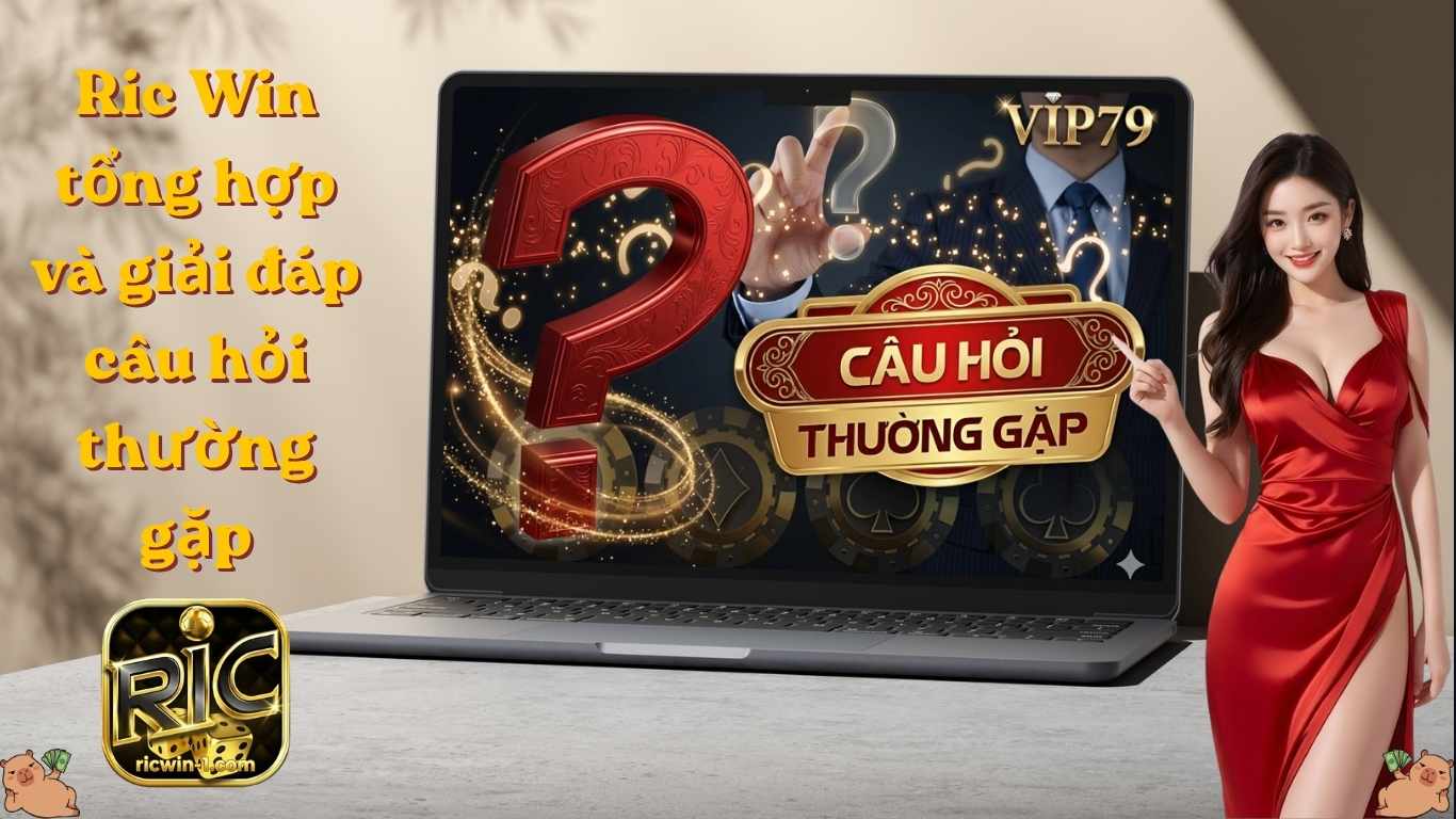 Ric Win tổng hợp và giải đáp câu hỏi thường gặp