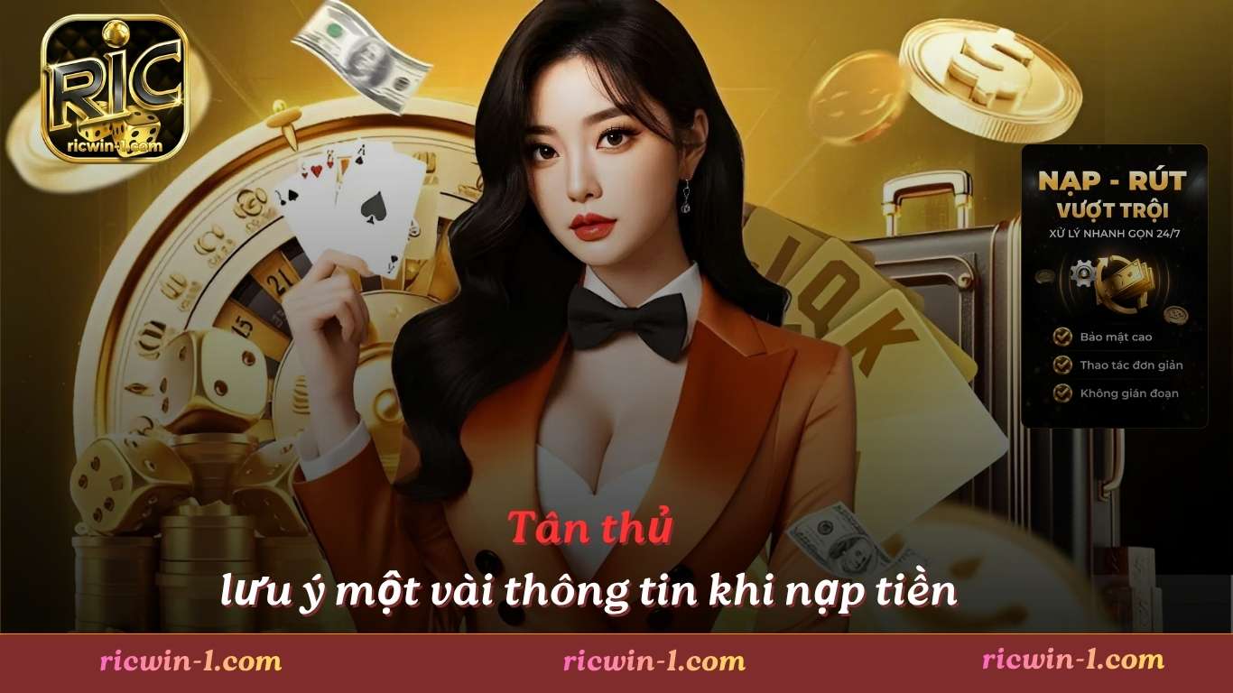 Tân thủ lưu ý một vài thông tin khi nạp tiền Ricwin